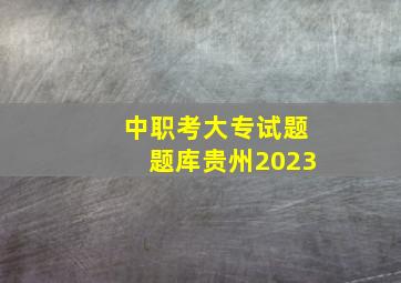 中职考大专试题题库贵州2023