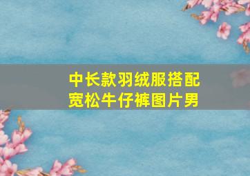 中长款羽绒服搭配宽松牛仔裤图片男