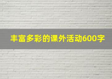 丰富多彩的课外活动600字