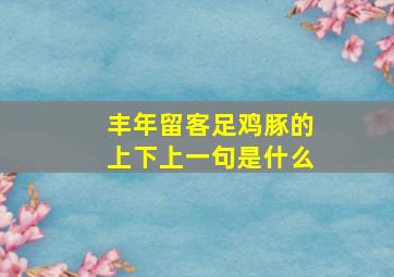 丰年留客足鸡豚的上下上一句是什么