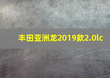 丰田亚洲龙2019款2.0lc