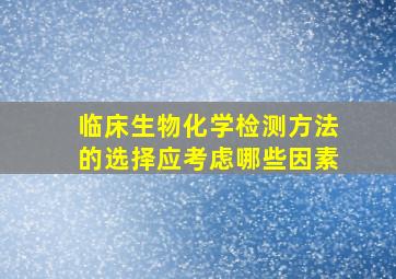 临床生物化学检测方法的选择应考虑哪些因素