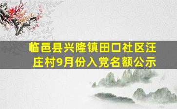 临邑县兴隆镇田口社区汪庄村9月份入党名额公示