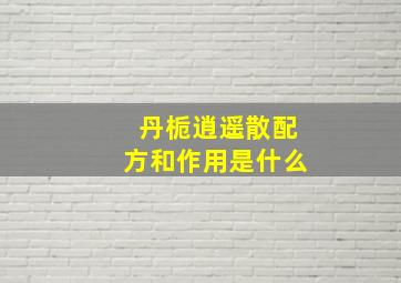 丹栀逍遥散配方和作用是什么