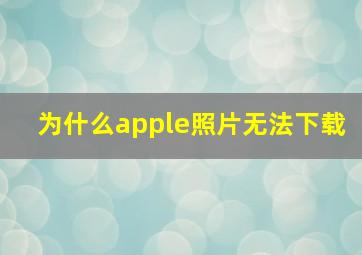 为什么apple照片无法下载