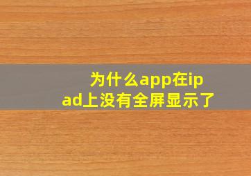 为什么app在ipad上没有全屏显示了