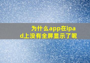 为什么app在ipad上没有全屏显示了呢