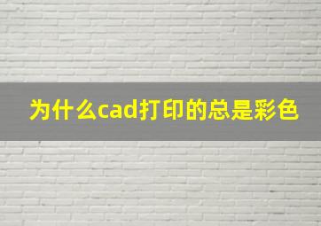 为什么cad打印的总是彩色