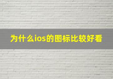 为什么ios的图标比较好看