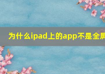 为什么ipad上的app不是全屏