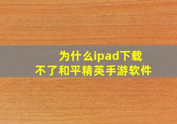 为什么ipad下载不了和平精英手游软件