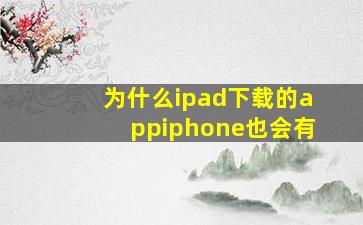 为什么ipad下载的appiphone也会有