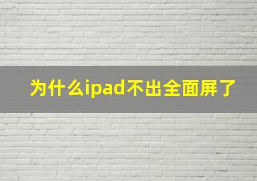 为什么ipad不出全面屏了