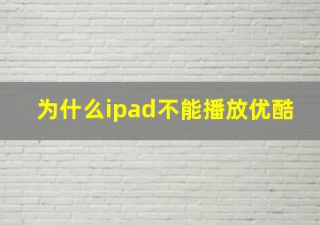 为什么ipad不能播放优酷