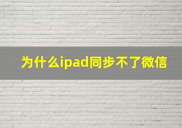 为什么ipad同步不了微信