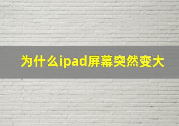 为什么ipad屏幕突然变大