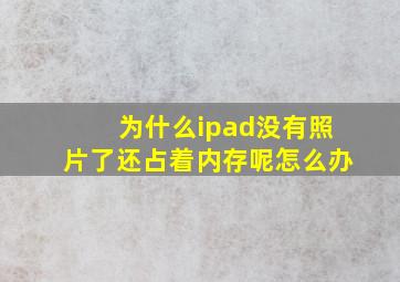 为什么ipad没有照片了还占着内存呢怎么办