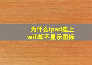 为什么ipad连上wifi却不显示图标