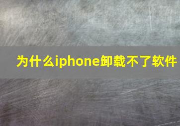 为什么iphone卸载不了软件