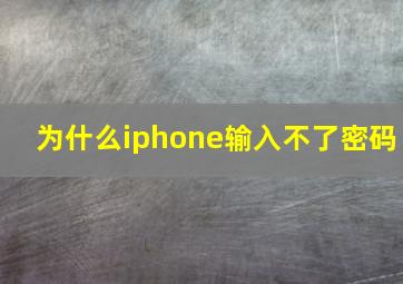 为什么iphone输入不了密码