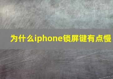 为什么iphone锁屏键有点慢