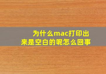 为什么mac打印出来是空白的呢怎么回事