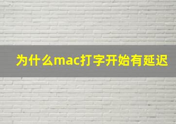 为什么mac打字开始有延迟