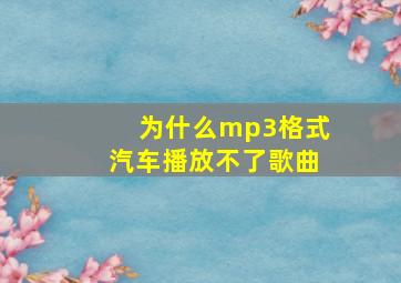 为什么mp3格式汽车播放不了歌曲