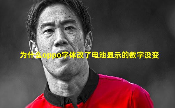 为什么oppo字体改了电池显示的数字没变