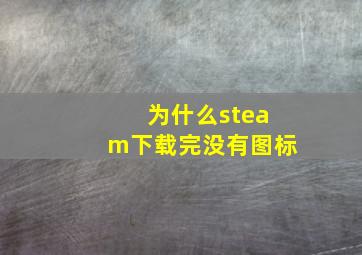 为什么steam下载完没有图标