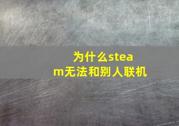 为什么steam无法和别人联机