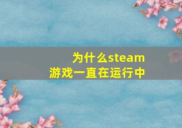 为什么steam游戏一直在运行中