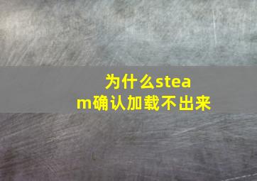 为什么steam确认加载不出来