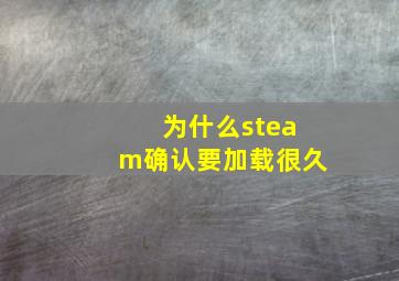 为什么steam确认要加载很久