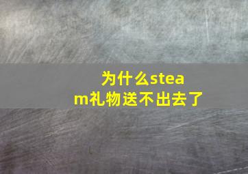 为什么steam礼物送不出去了