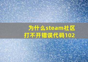 为什么steam社区打不开错误代码102