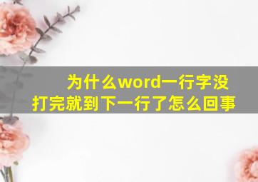 为什么word一行字没打完就到下一行了怎么回事