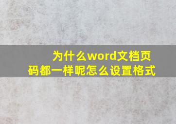 为什么word文档页码都一样呢怎么设置格式