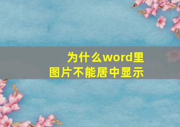 为什么word里图片不能居中显示