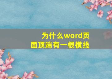 为什么word页面顶端有一根横线