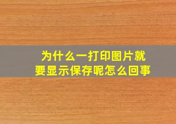 为什么一打印图片就要显示保存呢怎么回事