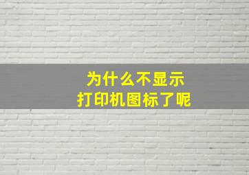 为什么不显示打印机图标了呢