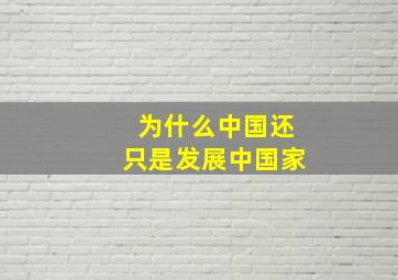 为什么中国还只是发展中国家