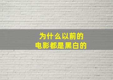 为什么以前的电影都是黑白的