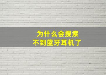 为什么会搜索不到蓝牙耳机了