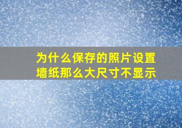 为什么保存的照片设置墙纸那么大尺寸不显示