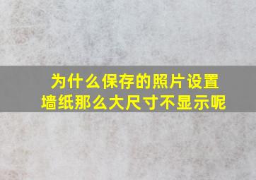 为什么保存的照片设置墙纸那么大尺寸不显示呢