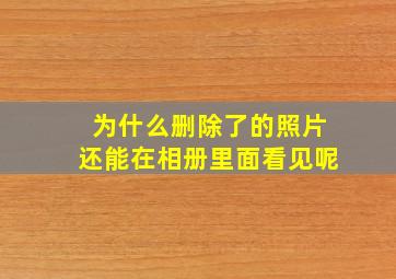 为什么删除了的照片还能在相册里面看见呢