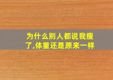 为什么别人都说我瘦了,体重还是原来一样