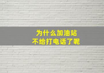 为什么加油站不给打电话了呢